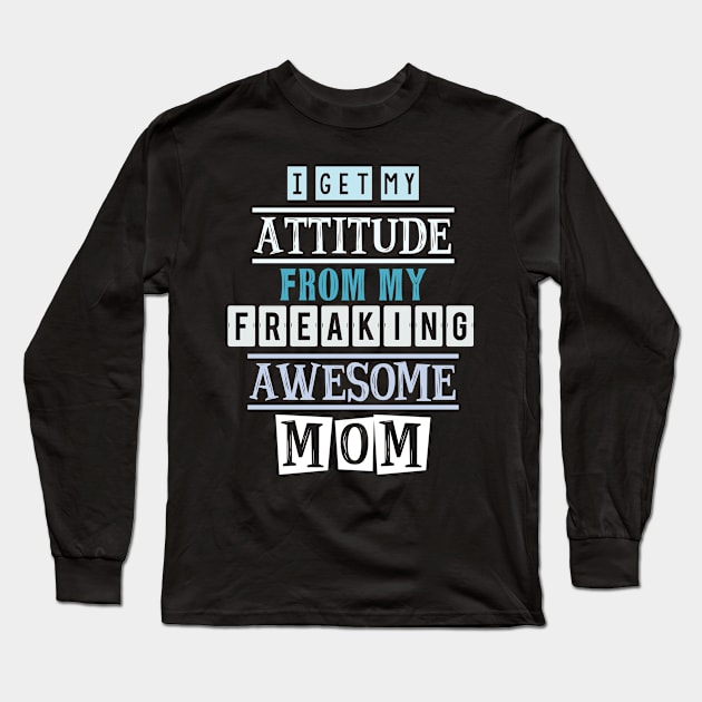 I get my attitude from my mom Long Sleeve T-Shirt by SamridhiVerma18